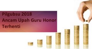 Pilgubsu 2018 Ancam Upah Guru Honor Terhenti