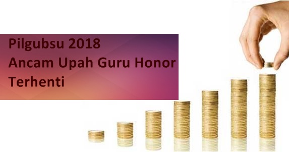 Pilgubsu 2018 Ancam Upah Guru Honor Terhenti